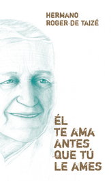 ÉL TE AMA ANTES QUE TÚ LE AMES, Hermano Roger de Taizé - NARCEA