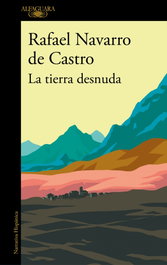 LA TIERRA DESNUDA, Rafael Navarro De Castro - ALFAGUARA