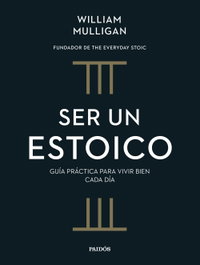 Ser un estoico, William Mulligan - PAIDOS