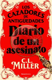 Los cazadores de antigüedades. Diario de un asesinato, C.L. Miller - ROCA EDITORIAL