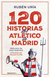 120 Historias del Atlético de Madrid, Rubén Uría - ROCA EDITORIAL