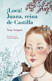 ¡LOCA! JUANA, REINA DE CASTILLA, Neus Arqués - Algar Editorial