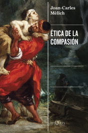Ética de la compasión, Joan-Carles Mèlich - TUSQUETS