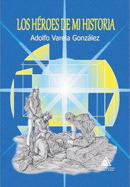 Los héroes de mi historia, Adolfo Varela Gonzalez - Atlantis Ediciones