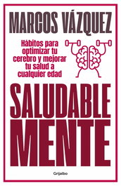 Saludable Mente: Hábitos para optimizar tu cerebro, Marcos Vázquez - GRIJALBO