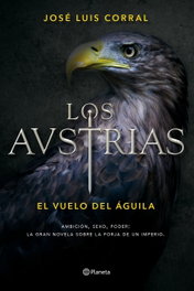 Los Austrias. El vuelo del águila, José Luis Corral - Planeta