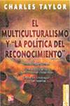 El multiculturalismo y la política del reconocimiento, Charles Taylor - FONDO CULTURA ECONOMICA (FCE)