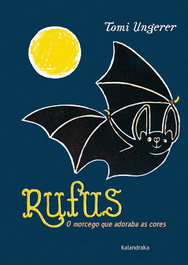 RUFUS: O MORCEGO QUE ADORABA AS CORES, Tomi Ungerer - KALANDRAKA