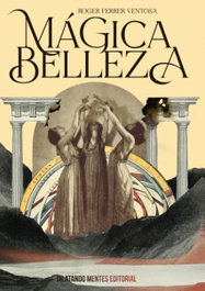 Mágica belleza, Roger Ferrer Ventosa - DILATANDO MENTES EDITORIAL