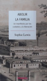 Abolir la familia, Sophie Lewis - TRAFICANTES DE SUEÑOS
