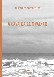EDIÇOES COLIBRI, A Casa da Compaixão - Poesia, Eugénia de Vasconcelos