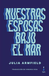 Nuestras esposas bajo el mar, Julia Armfield - SIGILO EDITORIAL