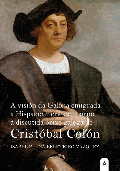 A visión da Galicia emigrada a Hispanoamérica en torno á discutida orixe galega de Cristóbal Colón, Isabel Elena Peleteiro Vázquez - AGAIN EDICIONS