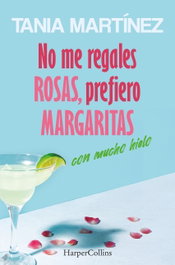 No me regales rosas, prefiero margaritas con mucho hielo, Tania Martínez - HARPER COLLINS IBERICA