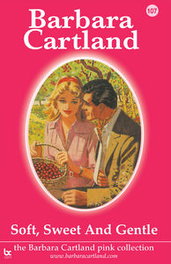 Soft, Sweet - Gentle, Barbara Cartland - BARBARA CARTLAND.COM (IBD)