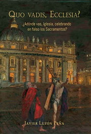 Quo vadis, Ecclesia? ¿Adónde vas, Iglesia, celebrando en falso los sacramentos?, Javier Luzón Peña - ALTO LA CRUZ