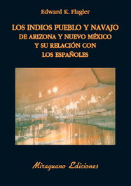 Los indios Pueblo y Navajo de Arizona y Nuevo Méjico y su relación con los españoles, Edward K. Flagler - MIRAGUANO