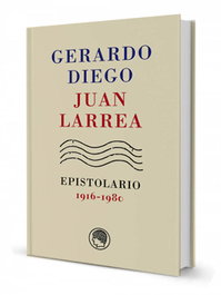 Residencia de Estudiantes, Gerardo Diego & Juan Larrea, Epistolario, 1916-1980