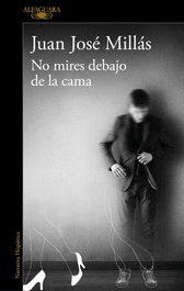 No mires debajo de la cama, Juan José Millás - Alfaguara