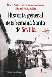 Historia general de la Semana Santa de Sevilla, Álvaro Pastor Torres, Francisco Robles Rodríguez, Manuel Jesús Roldán Salgueiro - EL PASEO