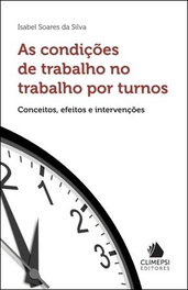 As Condições de Trabalho no Trabalho por Turnos, Isabel Soares da Silva - CLIMEPSI EDITORES
