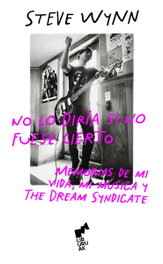 Liburuak, NO LO DIRIA SI NO FUESE CIERTO: MEMORIAS DE VIDA, MI MUSICA, Steve Wynn