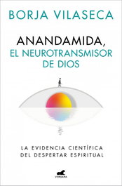 Anandamida, el neurotransmisor de Dios, Borja Vilaseca - VERGARA