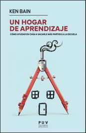 Un hogar de aprendizaje: como ayudar a su hijo aprovechar, Ken Bain, Marsha Marshall Bain - PUV.(PUB.UNIVERSITAT VALENCIA)