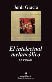 El intelectual melancólico, Jordi Gracia García - ANAGRAMA