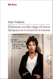 DARKNESS ON THE EDGE OF TOWN. SPRINGSTEEN EN EL CORAZÓN DE LA TORMENTA, Julio Valdeón - EFE EME