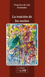 La traición de los sueños, Francisco de Asís Fernández Arellano - ALFAR EDICIONES