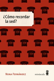 ¿Cómo recordar la sed?, Nona Fernández - MINUSCULA EDITORIAL