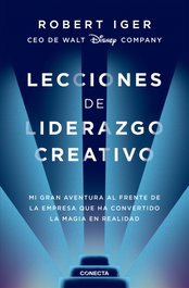 Lecciones de liderazgo creativo, Robert A. Iger - CONECTA