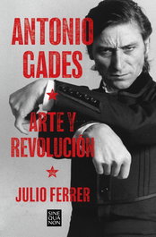 Antonio Gades. Arte y revolución, Julio Ferrer - EDICIONES B