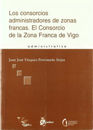 Consorcios administradores de zonas francas, los. El consorcio de la zona franca de vigo, Juan Jose Vazquez-portomeñe Seijas - ATELIER