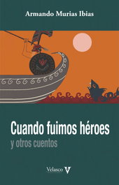 Cuando fuimos héroes y otros cuentos, Armando Murias Ibias - VELASCO EDICIONES