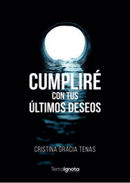 Cumpliré con tus últimos deseos, Cristina Gracia Tenas - TERRA IGNOTA