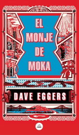 El monje de Moka, Dave Eggers - RANDOM HOUSE