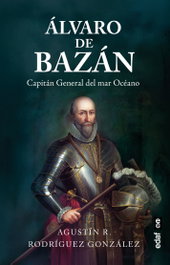 Álvaro de Bazán: Capitán General del Mar Océano, Agustín R. Rodríguez González - EDAF EDITORIAL