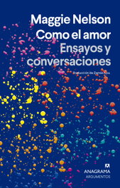 ANAGRAMA Como el amor, Maggie Nelson - ANAGRAMA