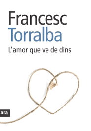 L'amor que ve de dins, Francesc Torralba Rosselló - ARA LLIBRES