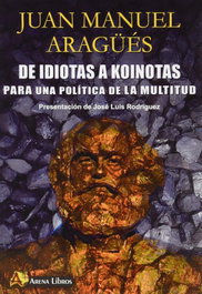 De idiotas a koinotas para una politica de la multidud, Juan Manuel Aragues - ARENA LIBROS EDITORIAL
