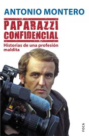 Paparazzi confidencial. Historias de una profesión maldita, Antonio Montero - FOCA