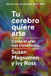 Tu cerebro quiere arte, Susan Magsamen e Ivy Ross - PAIDOS